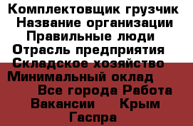 Комплектовщик-грузчик › Название организации ­ Правильные люди › Отрасль предприятия ­ Складское хозяйство › Минимальный оклад ­ 18 000 - Все города Работа » Вакансии   . Крым,Гаспра